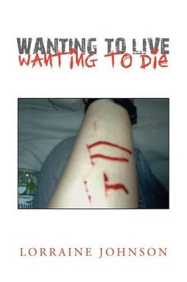Wanting to Live Wanting to Die by Lorraine Johnson 9781436305235