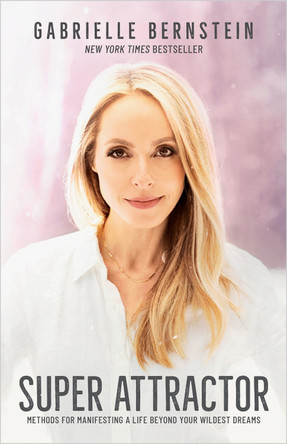 Super Attractor: Methods for Manifesting a Life beyond Your Wildest Dreams by Gabrielle Bernstein 9781401957193