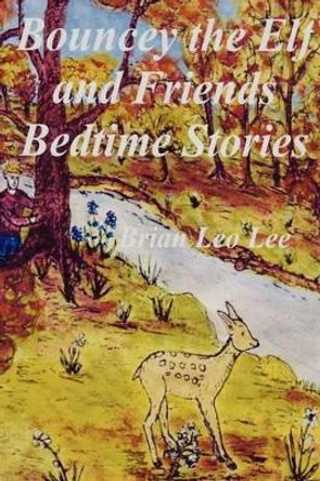 Bouncey the Elf and Friends Bedtime Stories by Brian Leo Lee 9781475142761