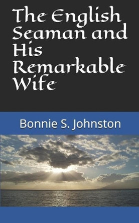 The English Seaman and His Remarkable Wife by Bonnie S Johnston 9781520880846