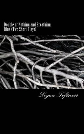 Double or Nothing and Breathing Blue: Two Short Plays by Logan Toftness 9781535382687