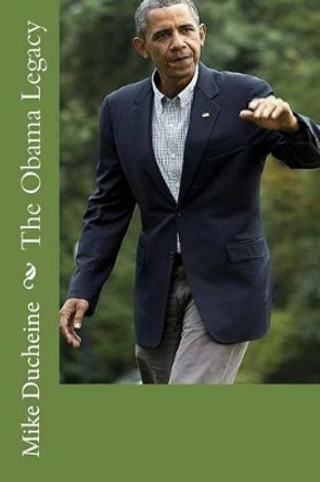 The Obama Legacy: His Presidency According to Facts by Mike Ducheine 9781539389897