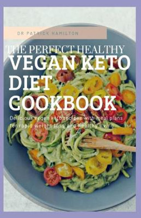 The Perfect Healthy Vegan Keto Diet Cookbook by Patrick Hamilton 9798675078851