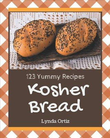 123 Yummy Kosher Bread Recipes: A Yummy Kosher Bread Cookbook for Effortless Meals by Lynda Ortiz 9798684422157