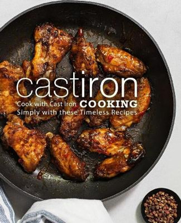 Cast Iron Cooking: Cook with Cast Iron Simply with These Timeless Recipes by Booksumo Press 9798685983787