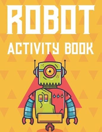 Robot Activity Book: Boys Coloring Book With Tracing Activities, Amazing Robot Illustrations And Designs To Color by Riverton Buggles 9798696608051