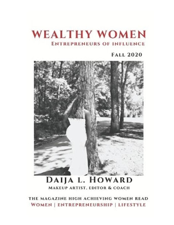 Wealthy Women Entrepreneurs Of Influence Magazine: The Magazine High Achieving Women Read by Daija Howard 9798697067185