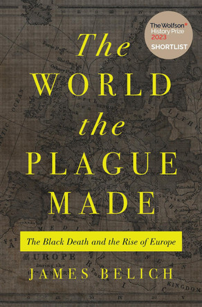 The World the Plague Made: The Black Death and the Rise of Europe by James Belich