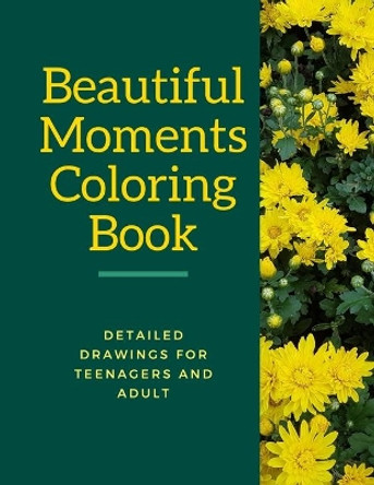 Beautiful Moments Coloring Book: Detailed Drawings for Teenagers and Adult by Nafeez Imtiaz 9798709581739