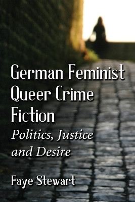 German Queer Crime Fiction: Feminist Politics, Justice and Desire by Faye Stewart 9780786478453