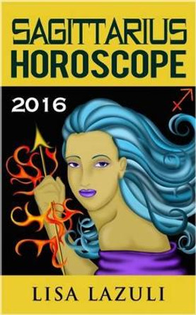 Sagittarius Horoscope 2016 by Lisa Lazuli 9781519582126