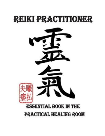 Reiki Practitioner 1: Essential book in the practical healing room by M & E Moghazy 9781540465191