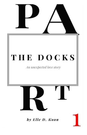 The Docks: Part I by Elle D Koon 9781519100108