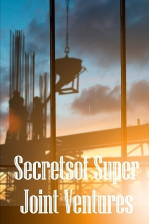 Secrets of Super Joint Ventures: Proven Strategies for Getting Top Joint Venture Partners to Promote Your Company! by David Breython 9783986087739