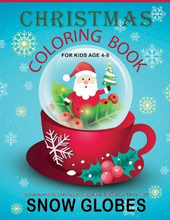 Christmas Coloring Book For Kids Age 4-8: Over 40 Snow Globe Coloring Book Pages For All Children, Girls and Boys: 8.5&quot; x 11&quot;, One Image Per Page, Cute Christmas Coloring Books by Good Books for Kids 9781981227709