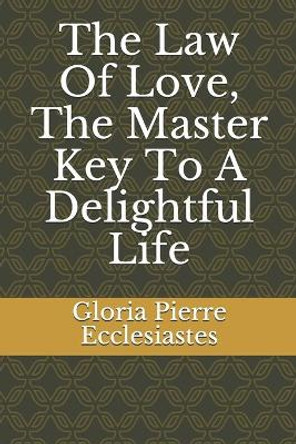 The Law Of Love, The Master Key To A Delightful Life by Gloria Pierre Ecclesiastes 9781999367909