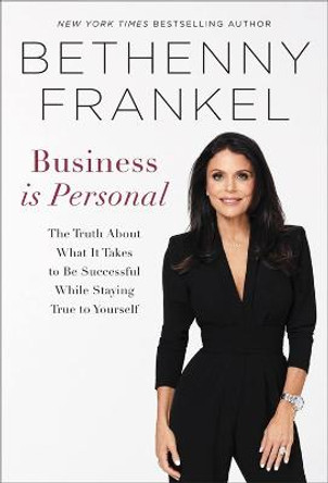 Business Is Personal: The Truth about What It Takes to Be Successful While Staying True to Yourself by Bethenny Frankel