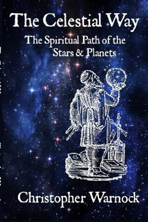 The Celestial Way: The Spiritual Path of the Stars and Planets by Christopher Warnock 9781387663460