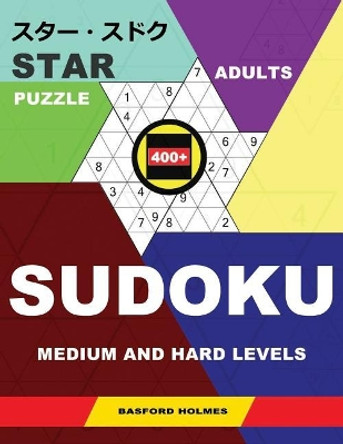 Star Adults Puzzle 400+ Sudoku. Medium and Hard Levels.: Holmes Introduces a Puzzle Book for the Ultimate Brain Fitness. (Plus 250 Sudoku and 250 Puzzles That Can Be Printed). by Basford Holmes 9781790572175