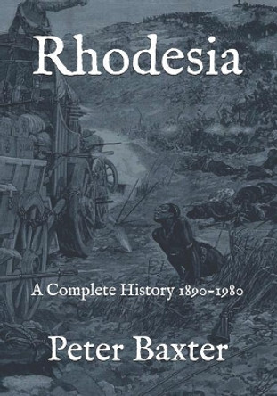 Rhodesia: A Complete History 1890-1980 by Peter Baxter 9781726710626