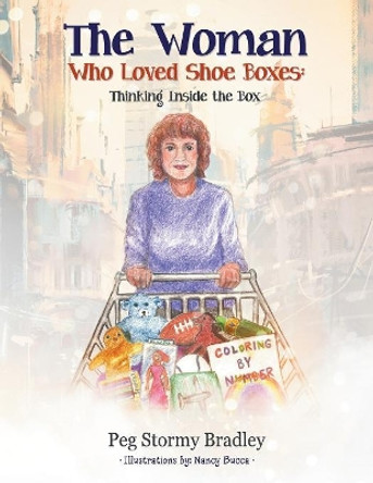 The Woman Who Loved Shoe Boxes: Thinking Inside the Box by Peg Stormy Bradley 9781683144670