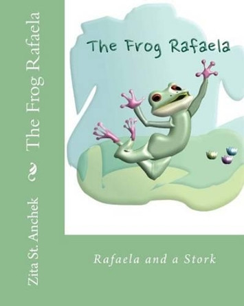 The Frog Rafaela: Rafaela and a stork by Zita St Anchek 9781522822028