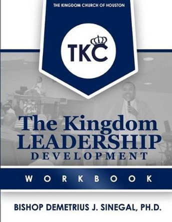 The Kingdom Leadership Development Workbook by Bishop Demetrius J Sinegal 9781523625963