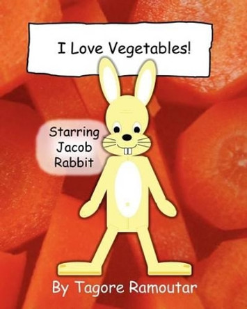 I Love Vegetables!: Starring Jacob Rabbit by Tagore Ramoutar 9781907837272