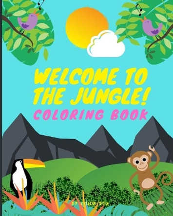 Welcome To The Jungle!: Coloring Book Kids Toddler Boy Girl Coloring Book Ages 2-4, 4-8, Cute Wild Jungle Animals Activity Coloring Pages For Fun With Kids by Color Box 9798643857051