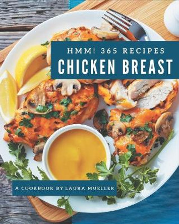 Hmm! 365 Chicken Breast Recipes: Best-ever Chicken Breast Cookbook for Beginners by Laura Mueller 9798576327607