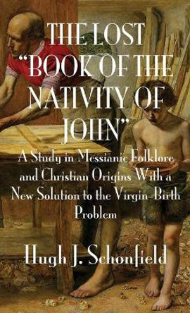 The Lost &quot;Book of the Nativity of John&quot; by Hugh J Schonfield 9783949197055