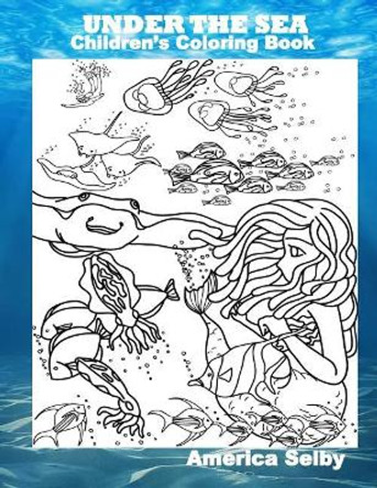 Under the Sea Children's Coloring Book: Under the Sea Children's Coloring Book by America Selby 9781978224414