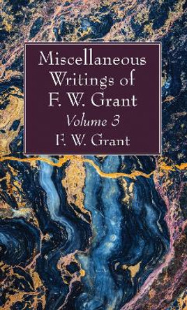 Miscellaneous Writings of F. W. Grant, Volume 3 by F W Grant 9781725275782