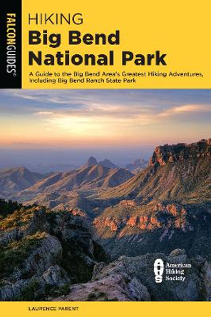 Hiking Big Bend National Park: A Guide to the Big Bend Area's Greatest Hiking Adventures, including Big Bend Ranch State Park by Laurence Parent