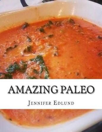 Amazing Paleo: : Quick, Simple And Delicious Recipes For Breakfast, Lunch, and Din by Jennifer Edlund 9781505656374