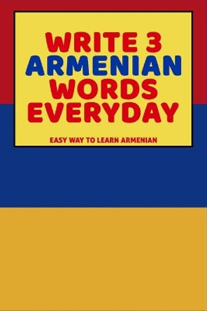 Write 3 Armenian Words Everyday: Easy Way To Learn Armenian by Feather Press 9798616268273