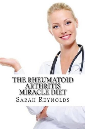 The Rheumatoid Arthritis Miracle Diet by Sarah Reynolds Ma 9781497399631