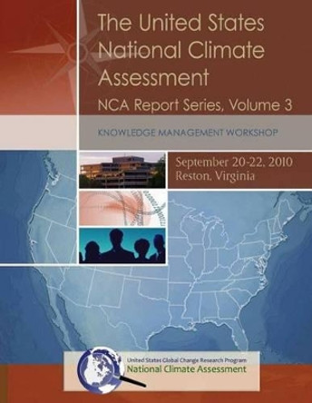 The United States National Climate Assessment: Knowledge Management Workshop: NCA Report Series, Volume 3 by National Climate Assessment 9781511790826