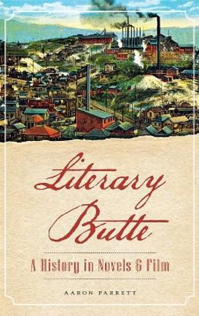 Literary Butte: A History in Novels & Film by Aaron Parrett 9781540212795