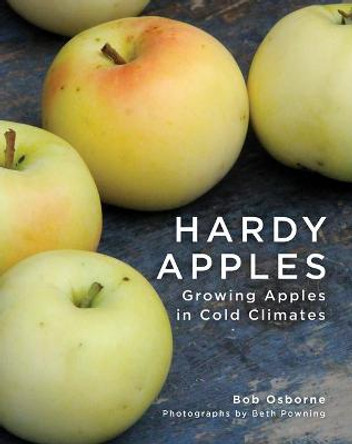 Hardy Apples: Growing Apples in Cold Climates by Robert Osborne