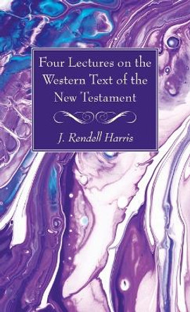 Four Lectures on the Western Text of the New Testament by J Rendel Harris 9781725299832