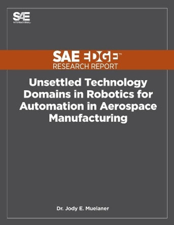 Unsettled Technology Domains in Robotics for Automation in Aerospace Manufacturing by Jody Muelaner 9781468601237