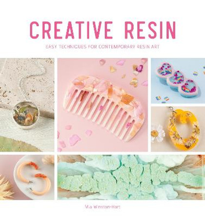 Creative Resin: Easy techniques for contemporary resin art by Mia Winston-Hart