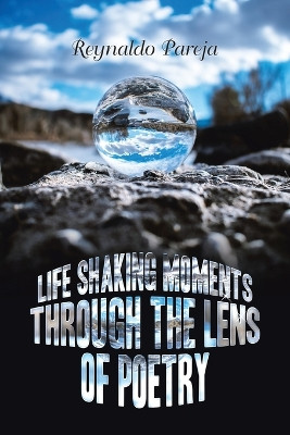 Life Shaking Moments Through the Lens of Poetry by Reynaldo Pareja 9781669866503