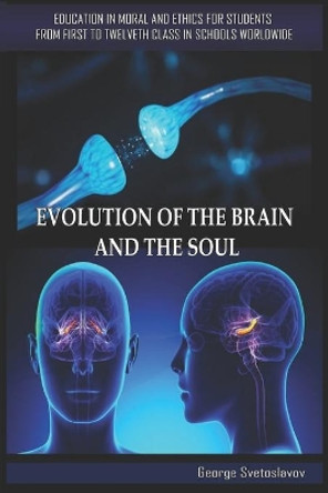 Evolution of the Brain and the Soul: Education in Moral and Ethics for Students from First to Twelfth Grade in Schools Worldwide by George Svetoslavov 9798681307709