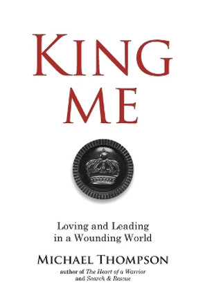 King Me: Loving and Leading in a Wounding World by Michael Thompson 9781735005195