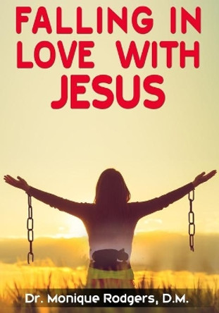 Falling in Love with Jesus: Embracing the true power of God's love for my life by Monique Rodgers 9781707667239