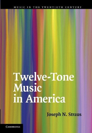 Twelve-Tone Music in America by Joseph N. Straus 9781107637313