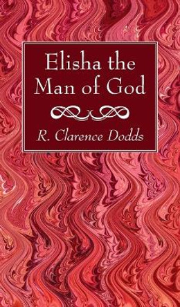 Elisha the Man of God by R Clarence Dodds 9781666762006