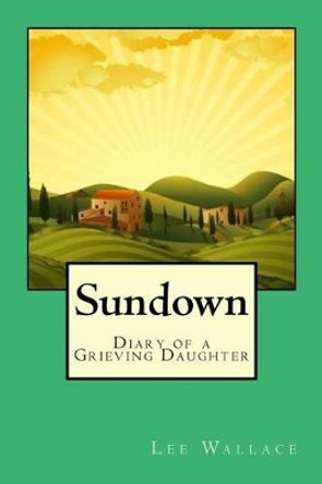 Sundown: The story of what dementia does to a family by Lee Wallace 9781480097094